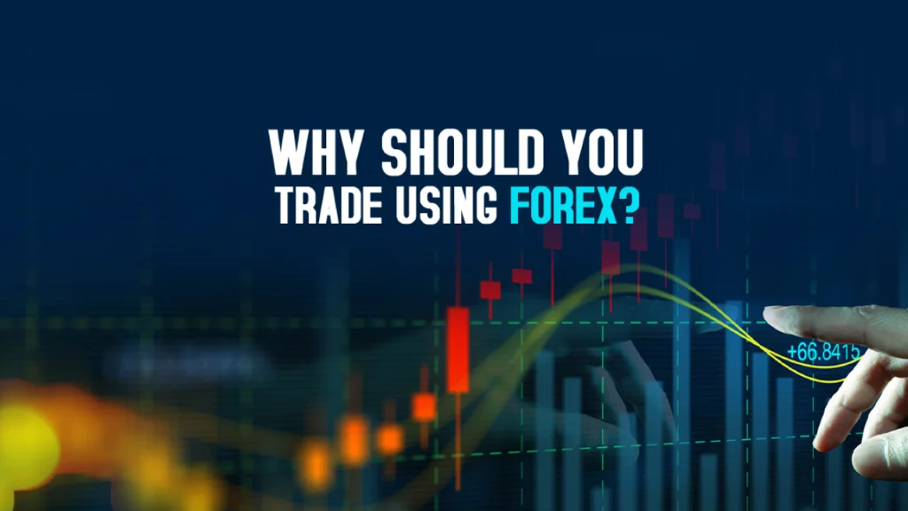Tại sao nên chọn Forex để giao dịch?